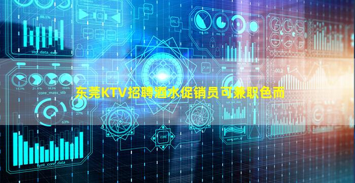 东莞KTV招聘酒水促销员可兼职色而